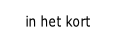in het kort.